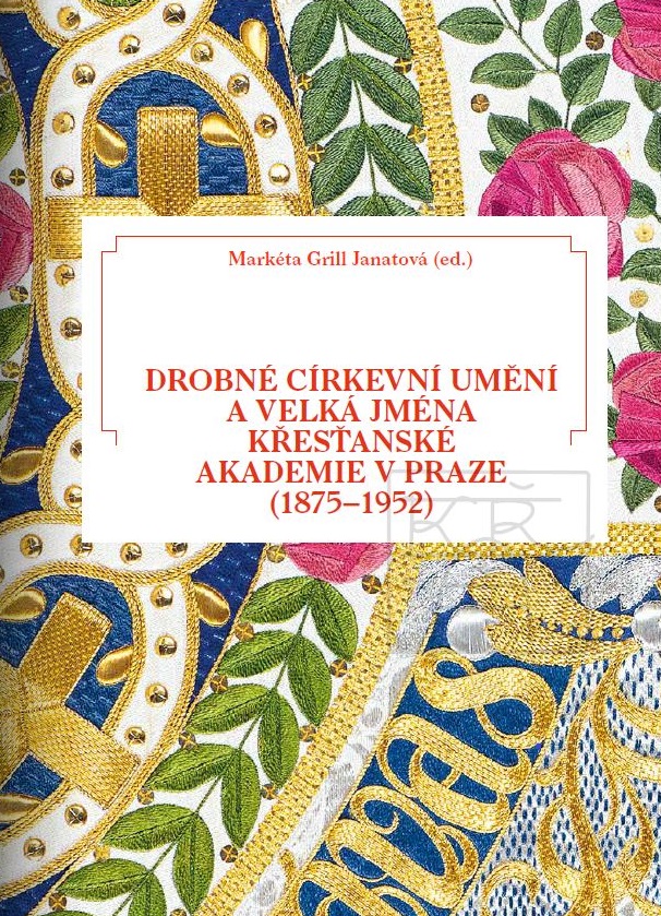 DROBNÉ CÍRKEVNÍ UMĚNÍ A VELKÁ JMÉNA KŘESŤANSKÉ AKADEMIE V PRAZE (1875 - 1952)